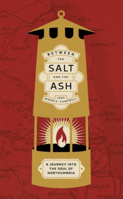 Between the Salt and the ASH : A Journey into the Soul of Northumbria by Jake Morris-Campbell 9781526175397