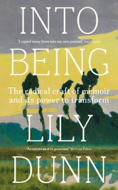 Into being : The radical craft of memoir and its power to transform by Lily Dunn 9781526179272