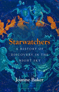 Starwatchers : A History of Discovery in the Night Sky by Joanne Baker 9781526608055