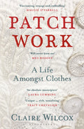 Patch Work : WINNER OF THE 2021 PEN ACKERLEY PRIZE by Claire Wilcox 9781526614414