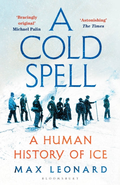 A Cold Spell : A Human History of Ice by Max Leonard 9781526631169