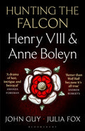 Hunting the Falcon : Henry VIII, Anne Boleyn and the Marriage That Shook Europe by John Guy 9781526631534