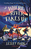 Where The River Takes Us : Sunday Times Children's Book of the Week by Lesley Parr 9781526647771
