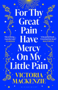 For Thy Great Pain Have Mercy On My Little Pain : Winner of the Scottish National First Book Awards 2023 by Victoria MacKenzie 9781526647931