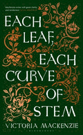 Each Leaf, Each Curve of Stem by Victoria MacKenzie 9781526647993
