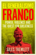 El Generalisimo : Franco: Power, Violence and the Quest for Greatness by Giles Tremlett 9781526651952