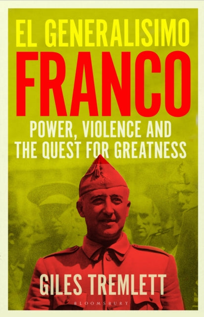 El Generalisimo : Franco: Power, Violence and the Quest for Greatness by Giles Tremlett 9781526651952