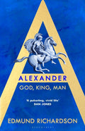 Alexander : God, King, Man by Dr Edmund Richardson 9781526658173