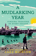 A Mudlarking Year : Finding Treasure in Every Season by Lara Maiklem 9781526660787