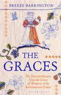 The Graces : The Extraordinary Untold Lives of Women at the Restoration Court by Breeze Barrington 9781526663788