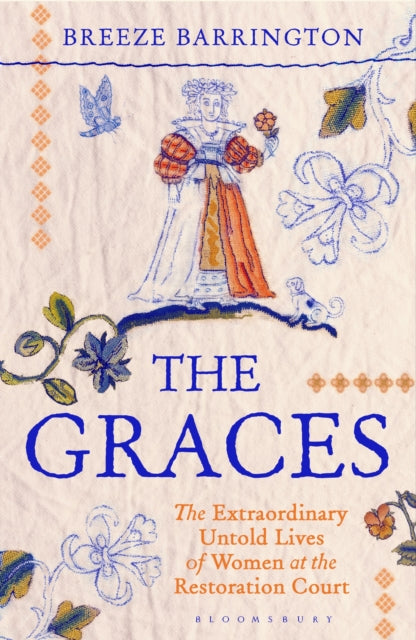 The Graces : The Extraordinary Untold Lives of Women at the Restoration Court by Breeze Barrington 9781526663788
