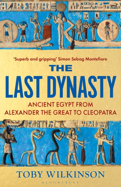 The Last Dynasty : Ancient Egypt from Alexander the Great to Cleopatra by Toby Wilkinson 9781526664679