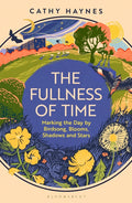 The Fullness of Time : Marking the Day by Birdsong, Blooms, Shadows and Stars by Cathy Haynes 9781526665133