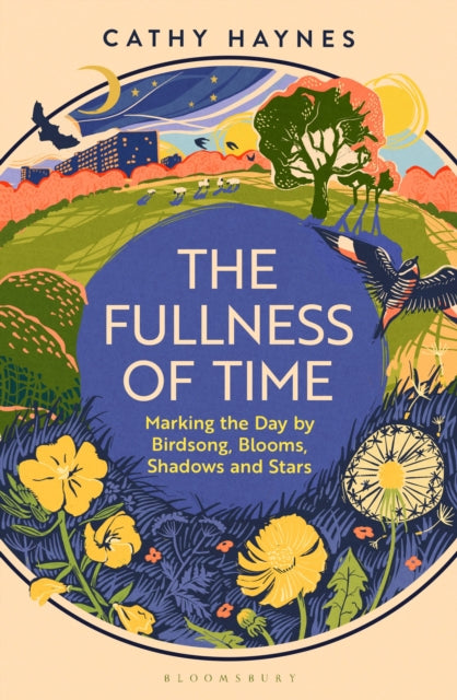 The Fullness of Time : Marking the Day by Birdsong, Blooms, Shadows and Stars by Cathy Haynes 9781526665133