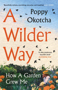 A Wilder Way : How A Garden Grew Me by Poppy Okotcha 9781526666505