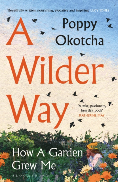 A Wilder Way : How A Garden Grew Me by Poppy Okotcha 9781526666505