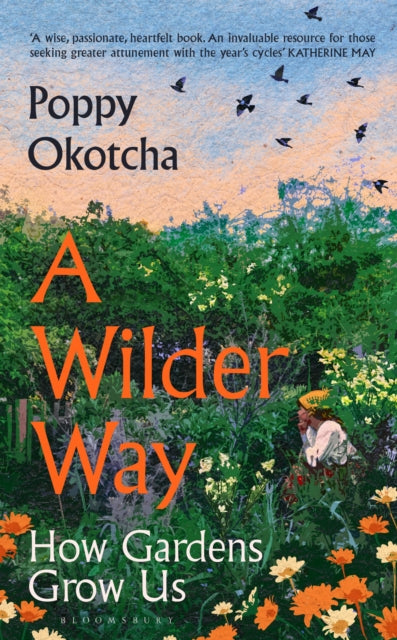 A Wilder Way : How Gardens Grow Us by Poppy Okotcha 9781526666512