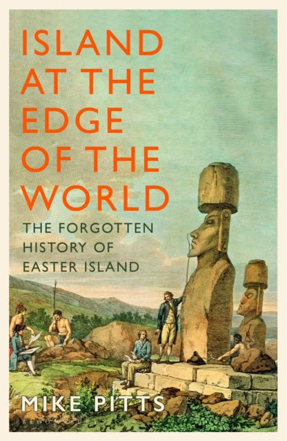 Island at the Edge of the World : The Forgotten History of Easter Island by Mike Pitts 9781526667250