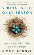 Spring is the Only Season : How it Works, What it Does and Why it Matters by Simon Barnes 9781526667373