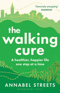 The Walking Cure : A healthier, happier life - one step at a time by Annabel Streets 9781526676368