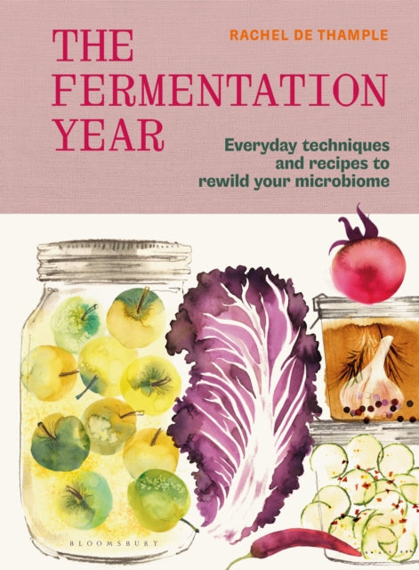 The Fermentation Year : Everyday techniques and recipes to rewild your microbiome by Rachel de Thample 9781526697554