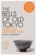 The Bells of Old Tokyo : Travels in Japanese Time by Anna Sherman 9781529000498