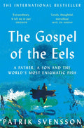 The Gospel of the Eels : A Father, a Son and the World's Most Enigmatic Fish by Patrik Svensson 9781529030709
