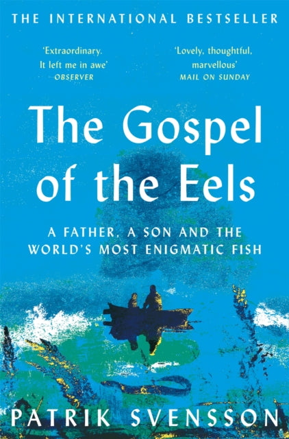 The Gospel of the Eels : A Father, a Son and the World's Most Enigmatic Fish by Patrik Svensson 9781529030709