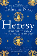 Heresy : Jesus Christ and the Other Sons of God by Catherine Nixey 9781529040395