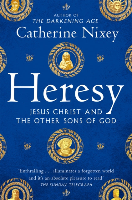 Heresy : Jesus Christ and the Other Sons of God by Catherine Nixey 9781529040395