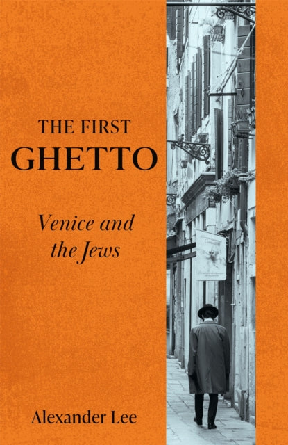 The First Ghetto : Venice and the Jews by Alexander Lee 9781529066500