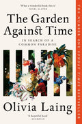 The Garden Against Time : In Search Of A Common Paradise by Olivia Laing 9781529066708