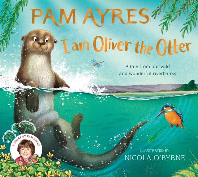 I am Oliver the Otter : A Tale from our Wild and Wonderful Riverbanks by Pam Ayres 9781529067071
