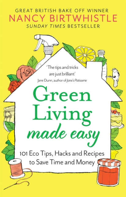 Green Living Made Easy : 101 Eco Tips, Hacks and Recipes to Save Time and Money by Nancy Birtwhistle 9781529088571