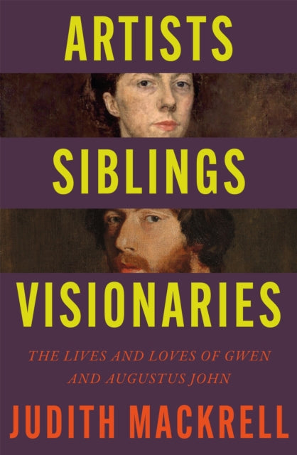 Artists, Siblings, Visionaries : The lives and loves of Gwen and Augustus John by Judith Mackrell 9781529095845