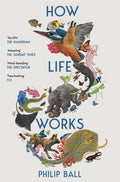How Life Works : A User’s Guide to the New Biology by Philip Ball 9781529096002