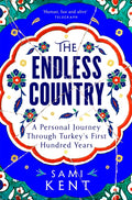 The Endless Country : A Personal Journey Through Turkey's First Hundred Years by Sami Kent 9781529099270