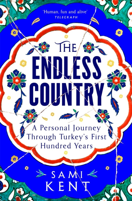 The Endless Country : A Personal Journey Through Turkey's First Hundred Years by Sami Kent 9781529099270