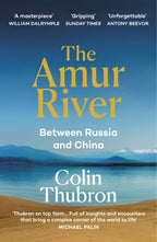 The Amur River : Between Russia and China by Colin Thubron 9781529110890