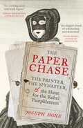 The Paper Chase : The Printer, the Spymaster, and the Hunt for the Rebel Pamphleteers by Joseph Hone 9781529111408