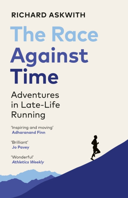 The Race Against Time : Adventures in Late-Life Running by Richard Askwith 9781529112368