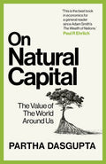 On Natural Capital : The Value of the World Around Us by Sir Partha Dasgupta 9781529144192
