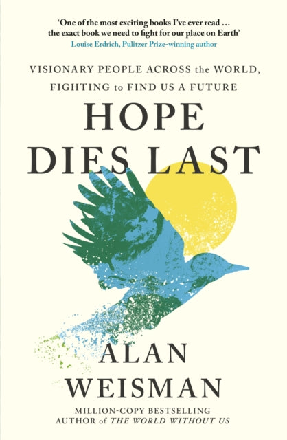 Hope Dies Last : Visionary People Across the World, Fighting to Find Us a Future by Alan Weisman 9781529144307