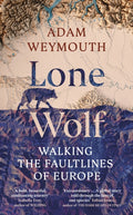 Lone Wolf : Walking the Faultlines of Europe by Adam Weymouth 9781529151947