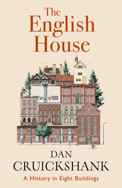 The English House : A History in Eight Buildings by Dan Cruickshank 9781529152456