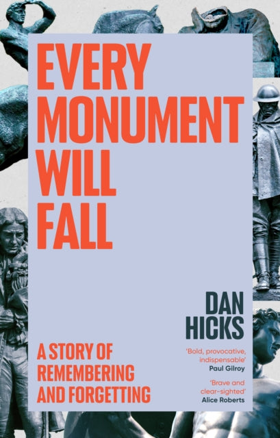 Every Monument Will Fall : A Story of Remembering and Forgetting by Dan Hicks 9781529152746