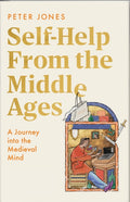 Self-Help From the Middle Ages : A Journey Into the Medieval Mind by Peter Jones 9781529154863