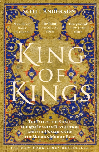 King of Kings : The Fall of the Shah, the 1979 Iranian Revolution and the Unmaking of the Modern Middle East by Scott Anderson 9781529155266