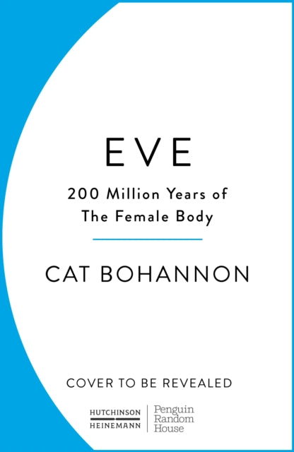 Eve : How The Female Body Drove 200 Million Years of Human Evolution by Cat Bohannon 9781529156171