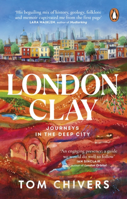 London Clay : Journeys in the Deep City by Tom Chivers 9781529176711